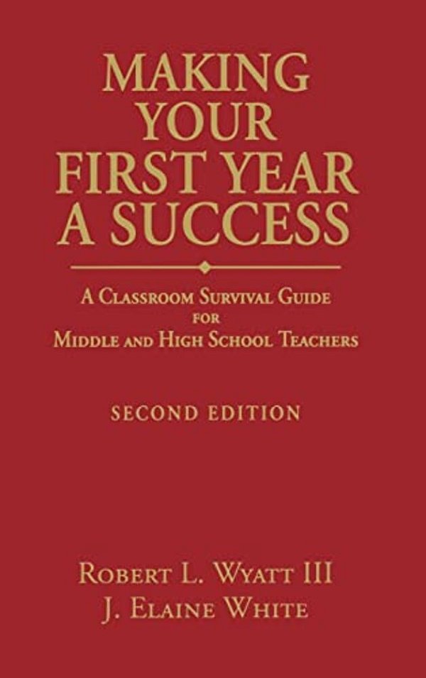 Making Your First Year A Success: A Classroom Survival Guide For Middle And High School Teachers-..