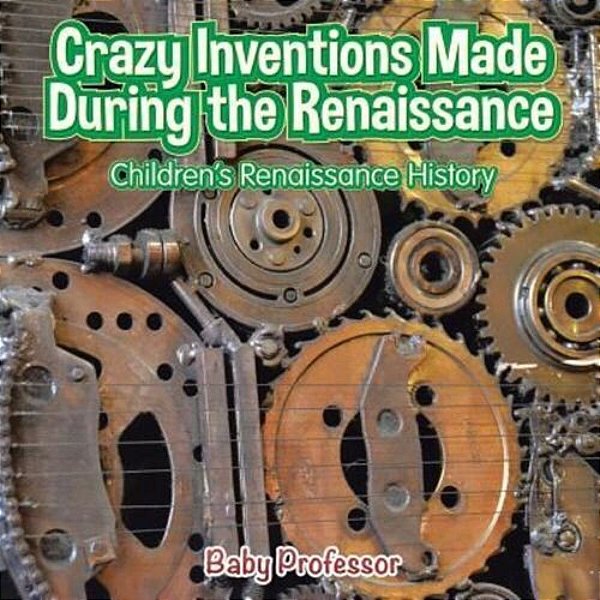 Crazy Inventions Made During The Renaissance Children's Renaissance History-..