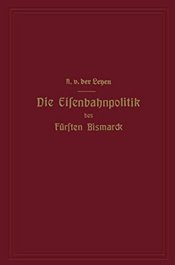 Die Eisenbahnpolitik Des Fürsten Bismarck-..