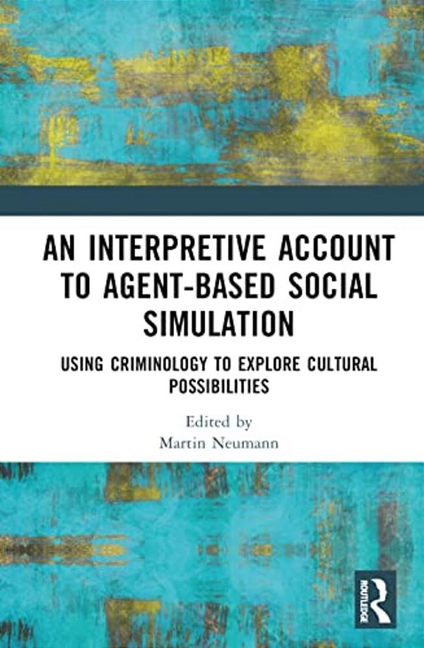 An Interpretive Account To Agent-Based Social Simulation: Using Criminology To Explore Cultural Possibilities-..