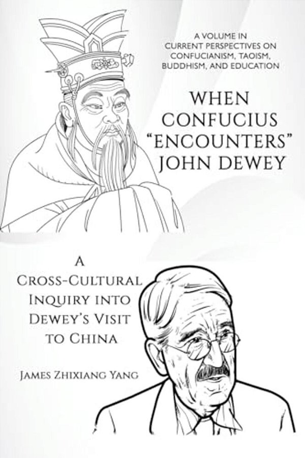 When Confucius Encounters John Dewey: A Cross-Cultural Inquiry Into Dewey's Visit To China-..