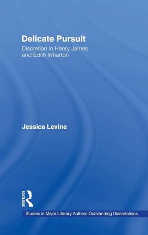 Delicate Pursuit: Discretion In Henry James And Edith Wharton-..