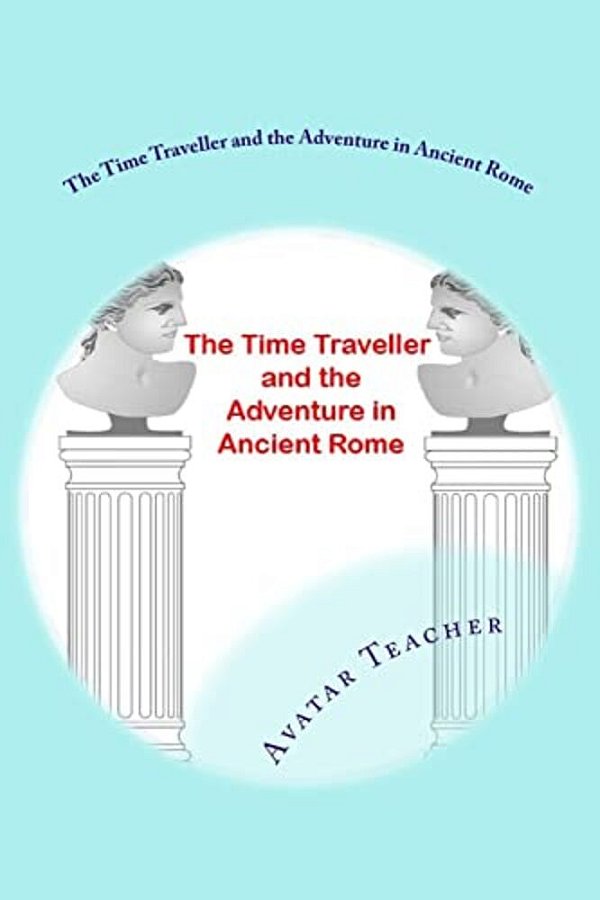 The Time Traveller And The Adventure In Ancient Rome-..