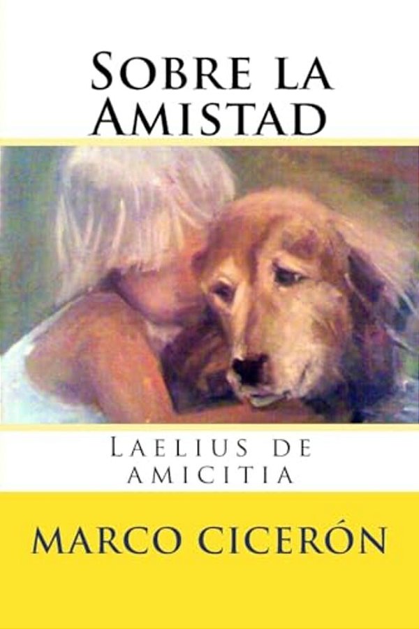Sobre La Amistad: Laelius De Amicitia-..
