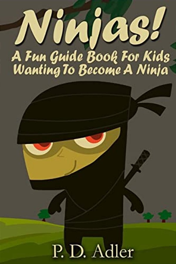 Ninjas! A Fun Guide Book For Kids Wanting To Become A Ninja-..