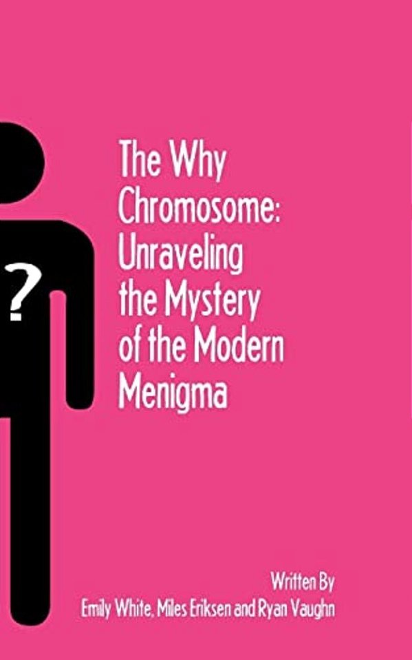 The Why Chromosome: Unraveling The Mystery Of The Modern Menigma-..