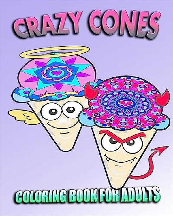 Coloring Book For Adults: Crazy Cones (Stress Relieving Ice Cream Designs)-..
