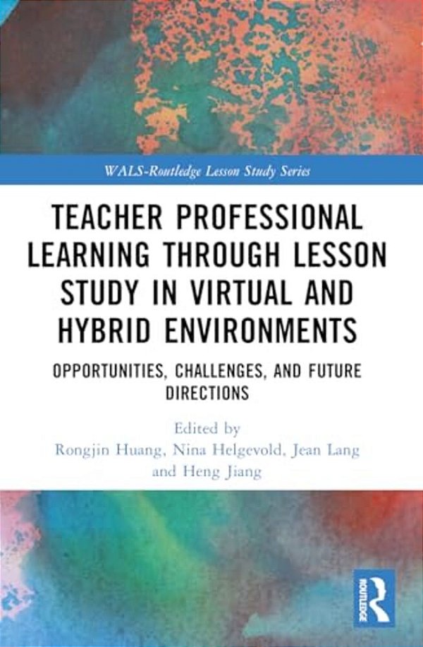 Teacher Professional Learning Through Lesson Study In Virtual And Hybrid Environments: Opportunities, Challenges, And Future Directions-..