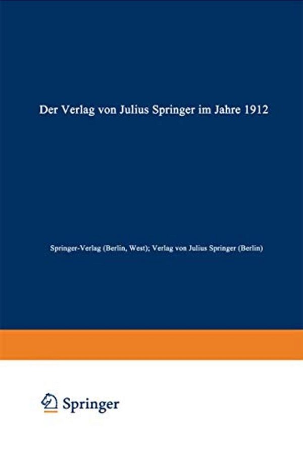 Der Verlag Von Julius Springer Im Jahre 1912: Ein Bibliographischer Jahresbericht-..