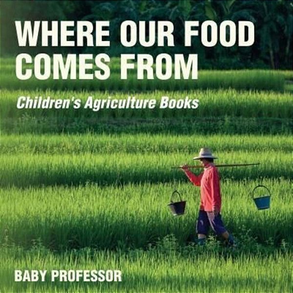 Where Our Food Comes From - Children's Agriculture Books-..