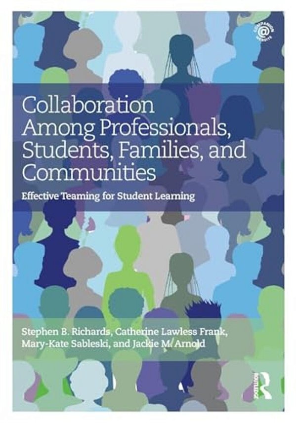 Collaboration Among Professionals, Students, Families, And Communities: Effective Teaming For Student Learning-..