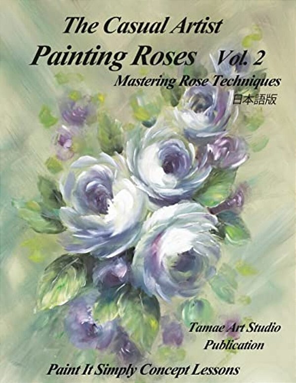 The Casual Artist- Painting Roses Vol. 2: Mastering Rose Techniques-..