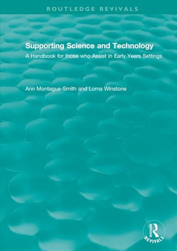 Supporting Science And Technology (1998): A Handbook For Those Who Assist In Early Years Settings-..