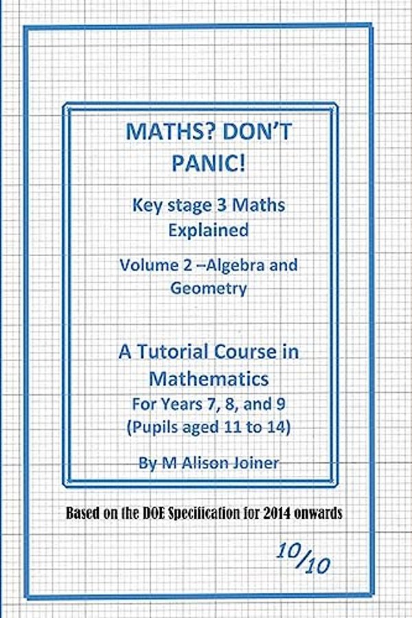 Maths? Don't Panic!: Algebra And Geometry-..