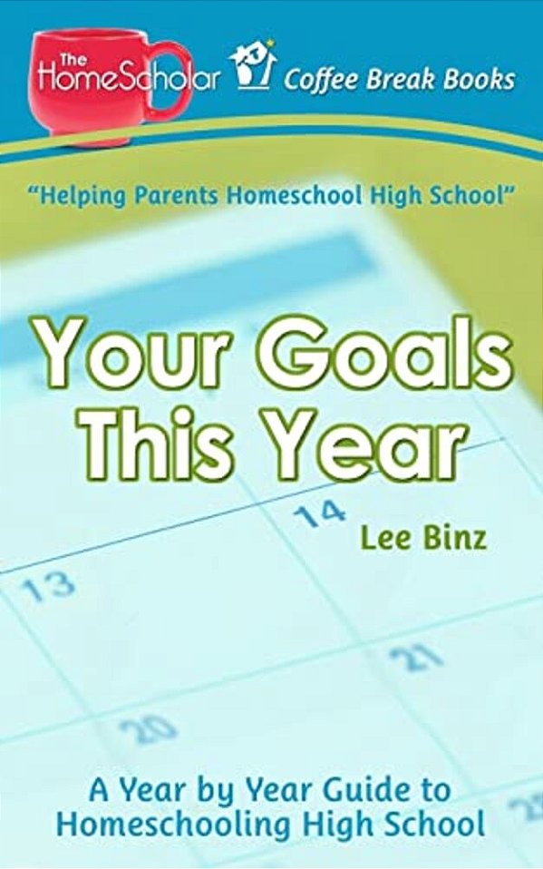Your Goals This Year: A Year-By-year Guide To Homeschooling High School-..