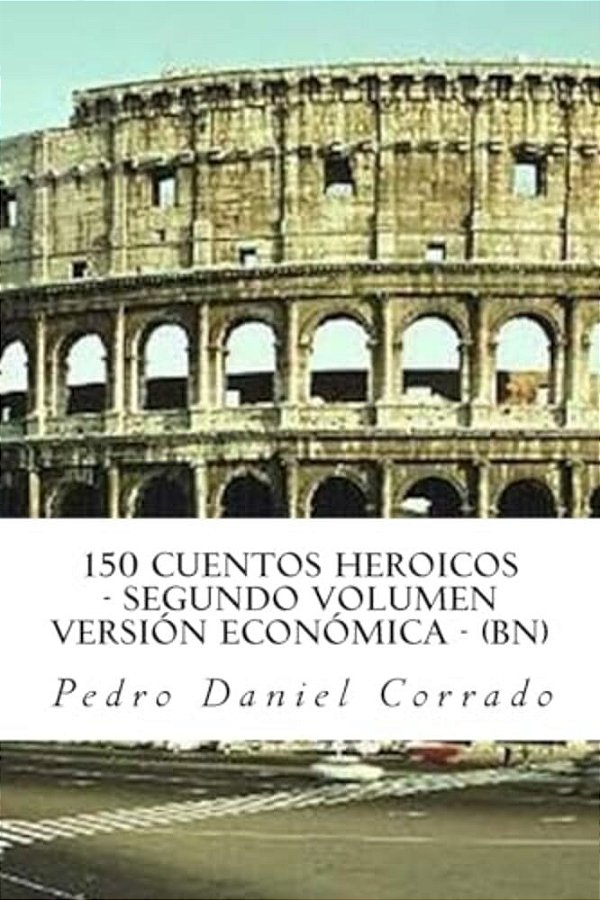 150 Cuentos Heroicos - Segundo Volumen - Bn: Segundo Volumen Del Sexto Libro De La Serie 365 Cuentos Infantiles Y Juveniles-..