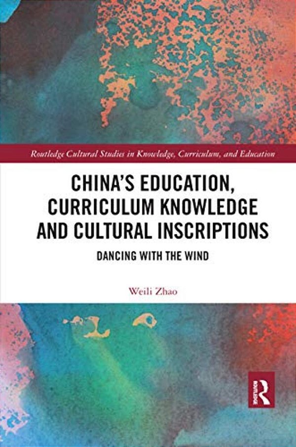 China's Education, Curriculum Knowledge And Cultural Inscriptions: Dancing With The Wind-..