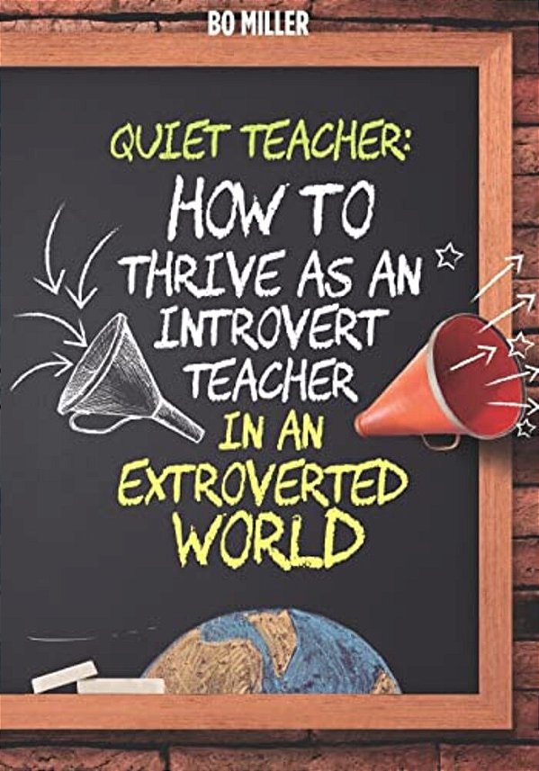 Quiet Teacher: How To Thrive As An Introvert Teacher In An Extroverted World-..
