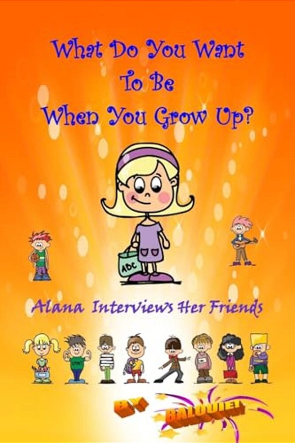 What Do You Want To Be When You Grow Up?: Alana Interviews Her Friends-..