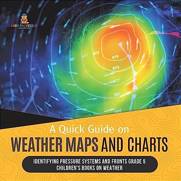 A Quick Guide On Weather Maps And Charts Identifying Pressure Systems And Fronts Grade 5 Children's Books On Weather-..