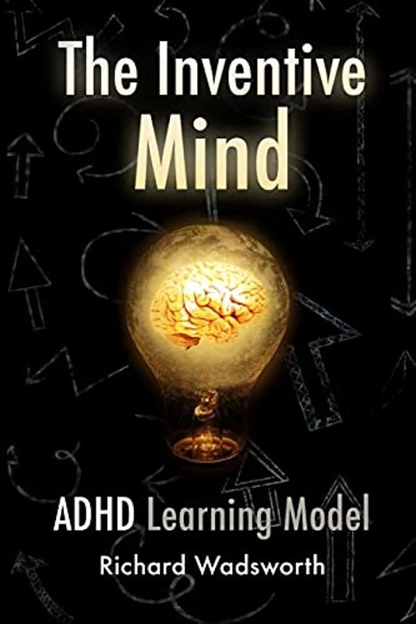 The Inventive Mind: The Adhd Learning Model-..