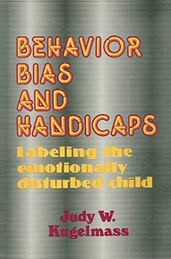 Behaviour, Bias And Handicaps: Labelling The Emotionally Disturbed Child-..