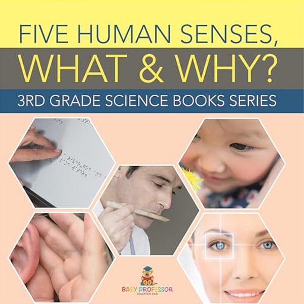 Five Human Senses, What & Why?: 3RD Grade Science Books Series-..