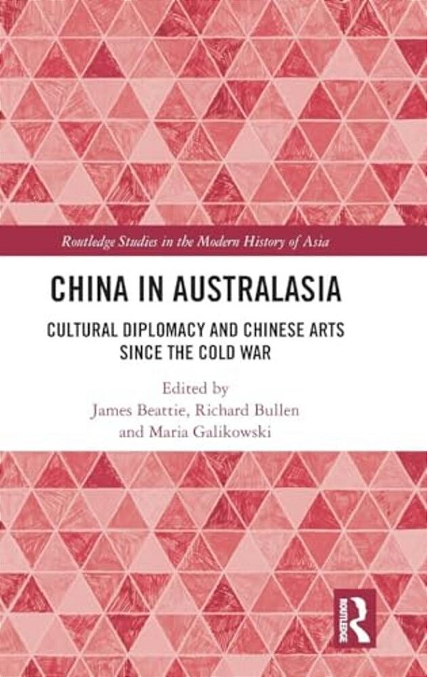 China In Australasia: Cultural Diplomacy And Chinese Arts Since The Cold War-..