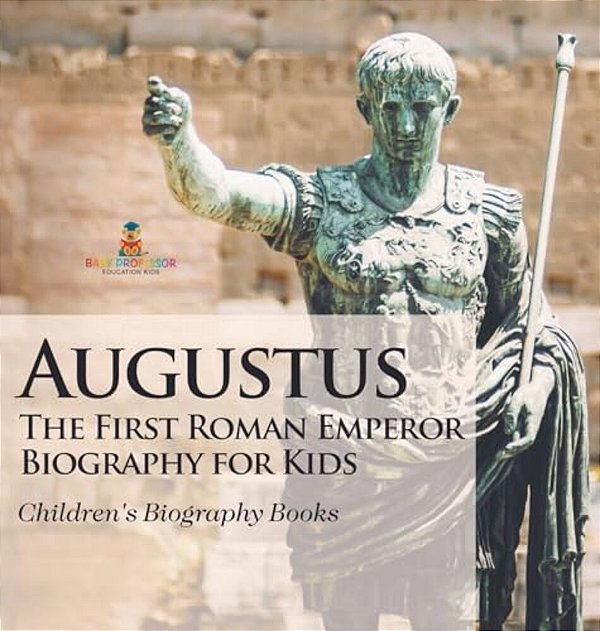 Augustus: The First Roman Emperor - Biography For Kids Children's Biography Books-..