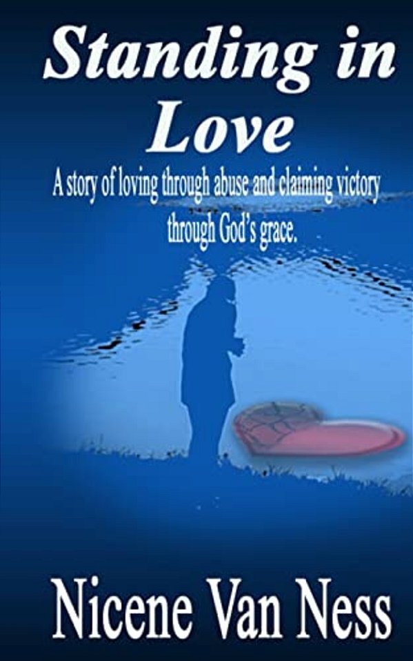 Standing In Love: A Story Of Loving Through Abuse And Claiming Victory Through God's Grace-..
