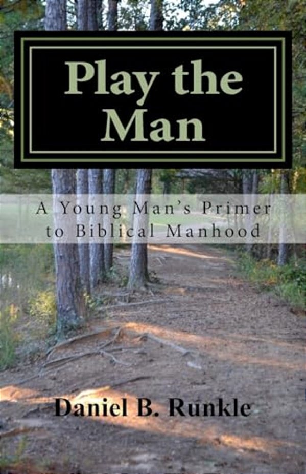 Play The Man: A Young Man's Primer To Biblical Manhood-..