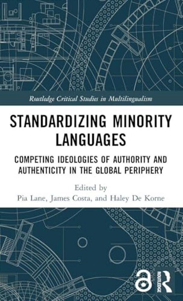Standardizing Minority Languages: Competing Ideologies Of Authority And Authenticity In The Global Periphery-..