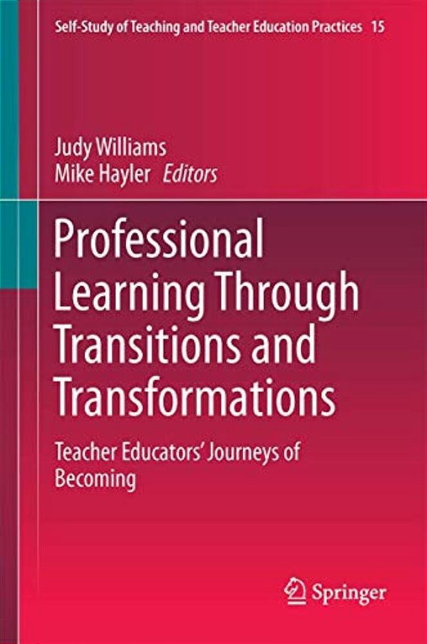 Professional Learning Through Transitions And Transformations: Teacher Educators' Journeys Of Becoming-..