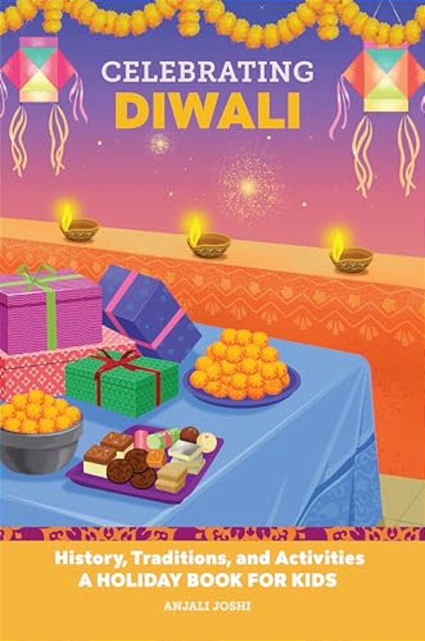 Celebrating Diwali: History, Traditions, And Activities - A Holiday Book For Kids-..