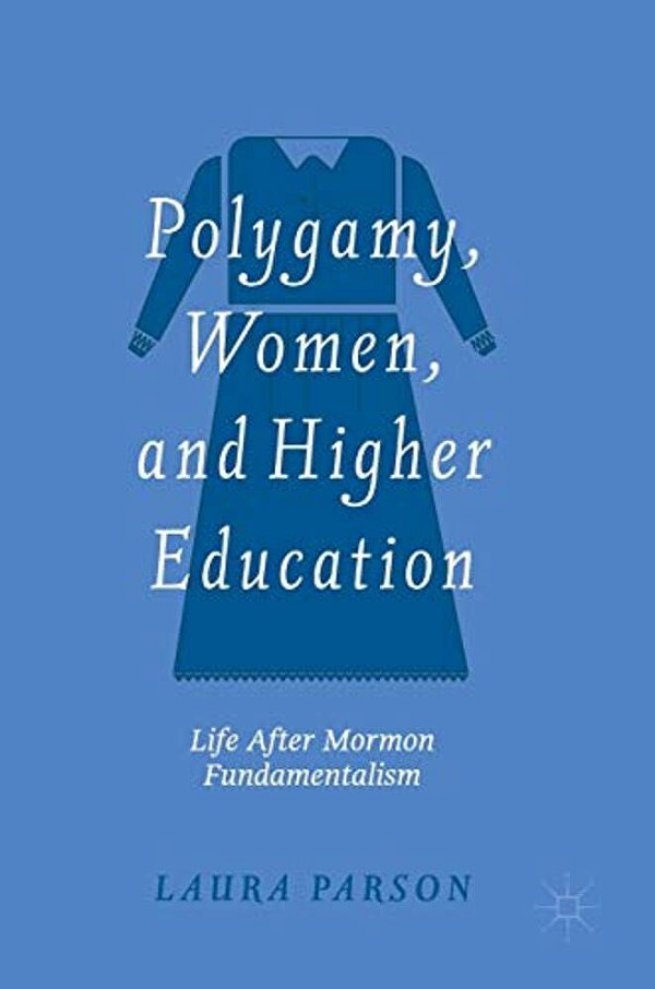 Polygamy, Women, And Higher Education: Life After Mormon Fundamentalism-..