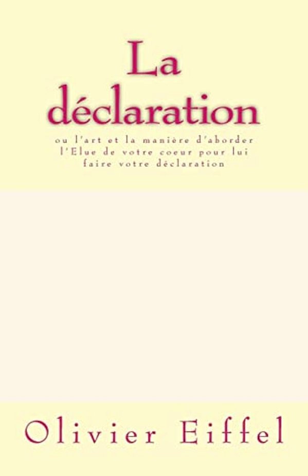 La Déclaration: Ou L'Art Et La Manière D'Aborder L'Elue De Votre Coeur Pour Lui Faire Votre Déclaration-..