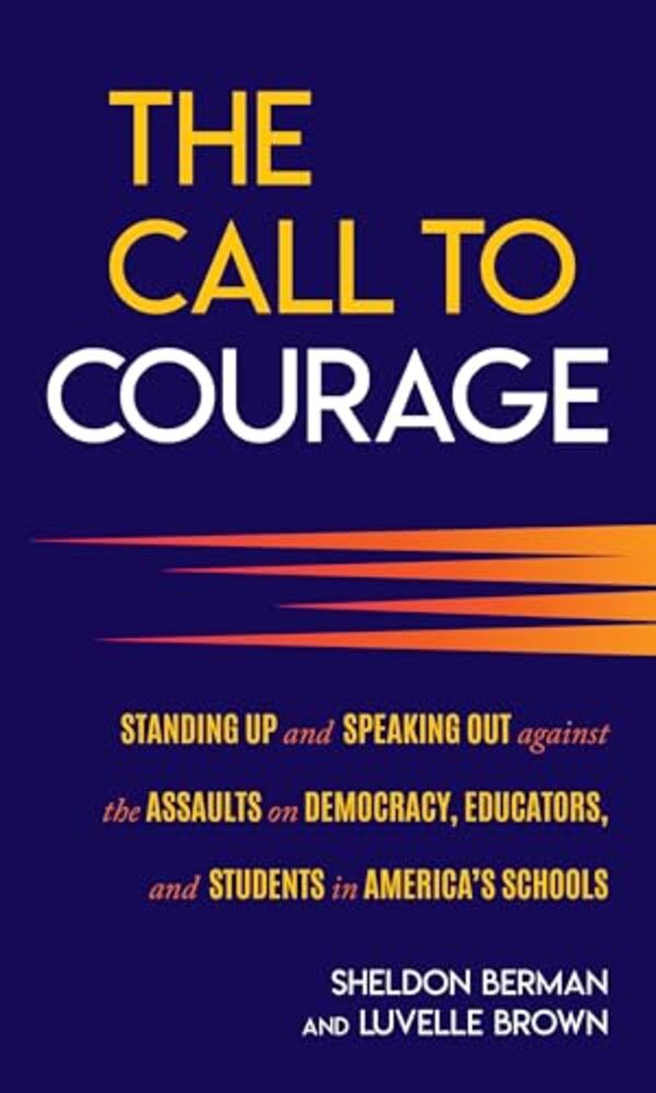 Call To Courage: Standing Up And Speaking Out Against The Assaults On Democracy, Educators, And Students In America's Schools-..