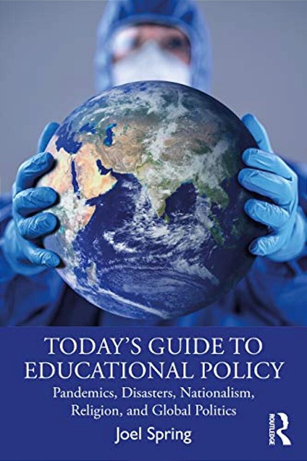 Today's Guide To Educational Policy: Pandemics, Disasters, Nationalism, Religion, And Global Politics-..