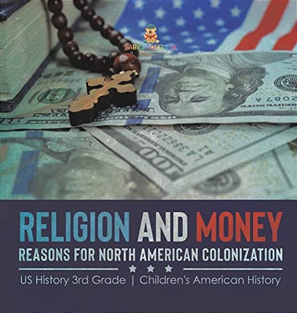 Religion And Money: Reasons For North American Colonization US History 3RD Grade Children's American History-..