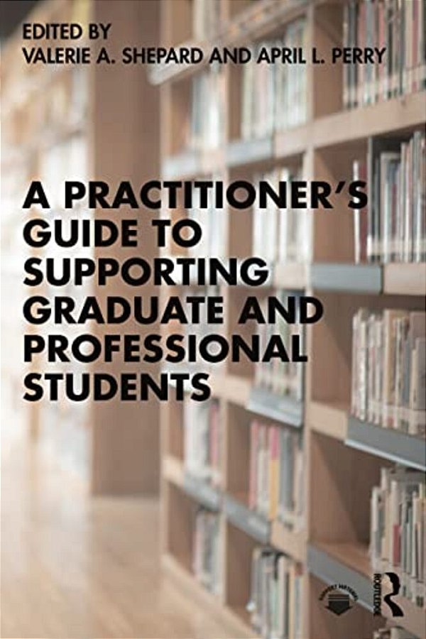 A Practitioner's Guide To Supporting Graduate And Professional Students-..