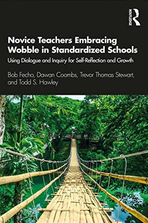 Novice Teachers Embracing Wobble In Standardized Schools: Using Dialogue And Inquiry For Self-Reflection And Growth-..