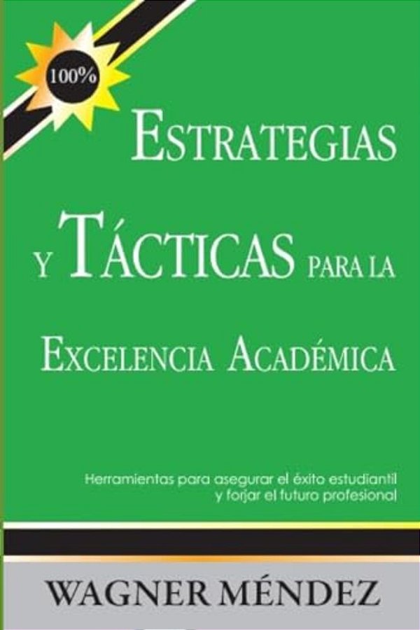 Estrategias Y Tácticas Para La Excelencia Académica: Herramientas Para Asegurar El Éxito Estudiantil Y Forjar El Futuro Profesional-..