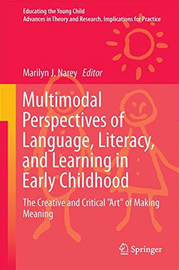 Multimodal Perspectives Of Language, Literacy, And Learning In Early Childhood: The Creative And Critical Art Of Making Meaning-..