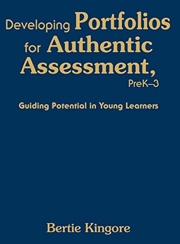 Developing Portfolios For Authentic Assessment, Prek-3: Guiding Potential In Young Learners-..