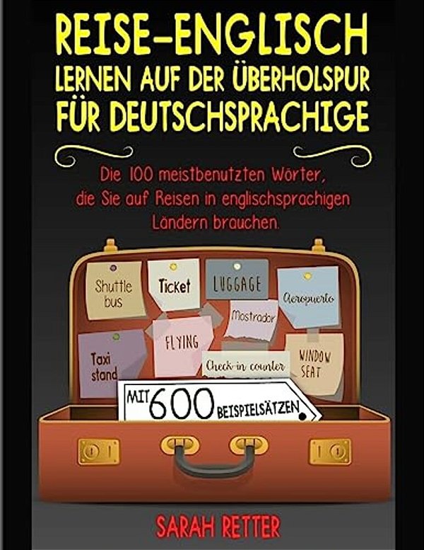 Reise-Englisch: Lernen Auf Der Uberholspur Fur Deutschsprachige: Die 100 Meistbenutzten Wörter, Die Sie Auf Reisen In Englischsprachig-..