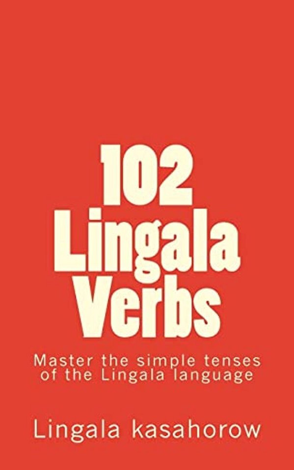 102 Lingala Verbs: Master The Simple Tenses Of The Lingala Language-..
