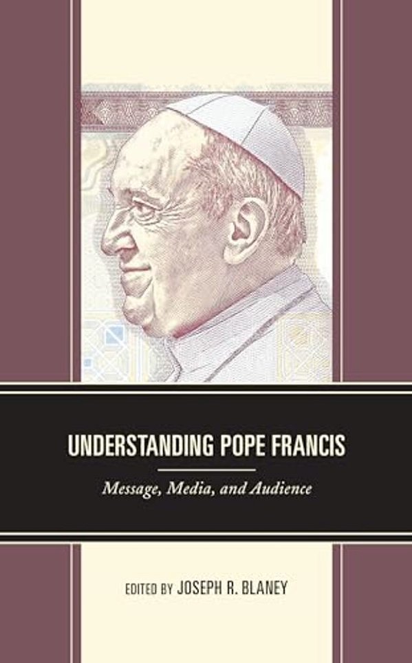 Understanding Pope Francis: Message, Media, And Audience-..