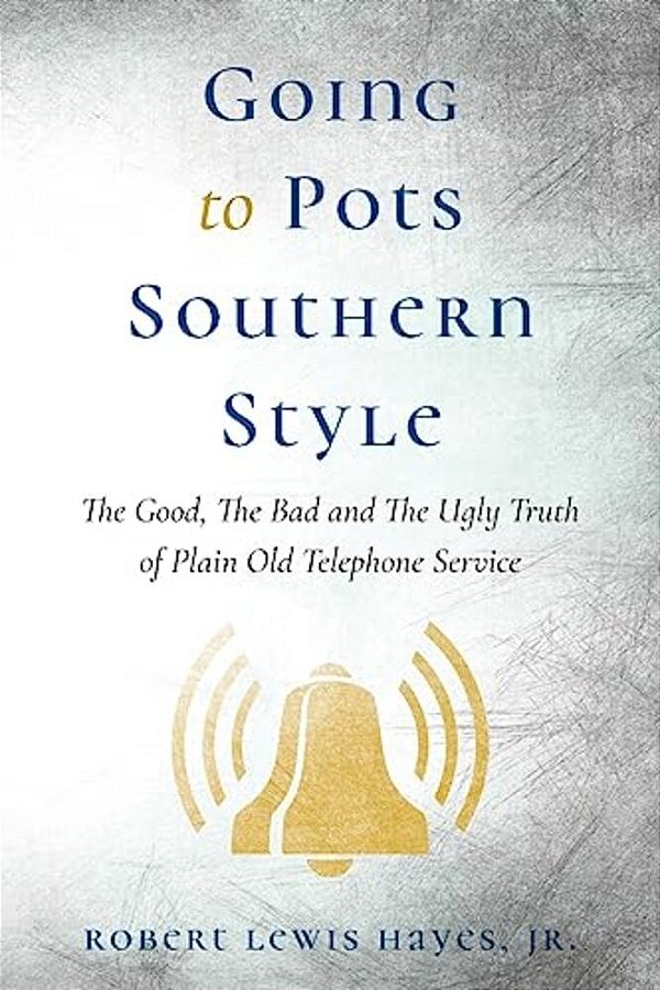 Going To Pots Southern Style: The Good, The Bad And The Ugly Truth Of Plain Old Telephone Service-..