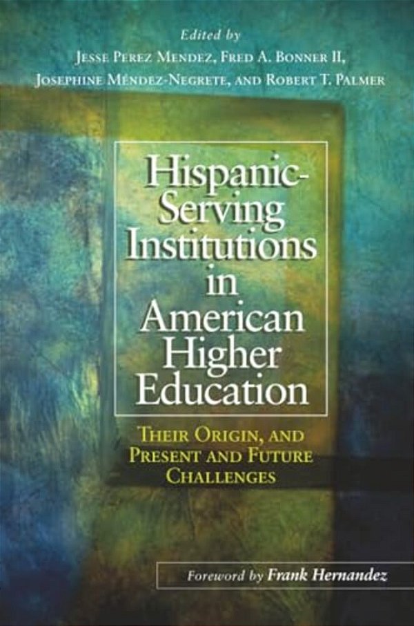 Hispanic-Serving Institutions In American Higher Education: Their Origin, And Present And Future Challenges-..