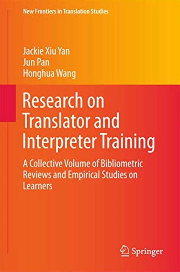 Research On Translator And Interpreter Training: A Collective Volume Of Bibliometric Reviews And Empirical Studies On Learners-..